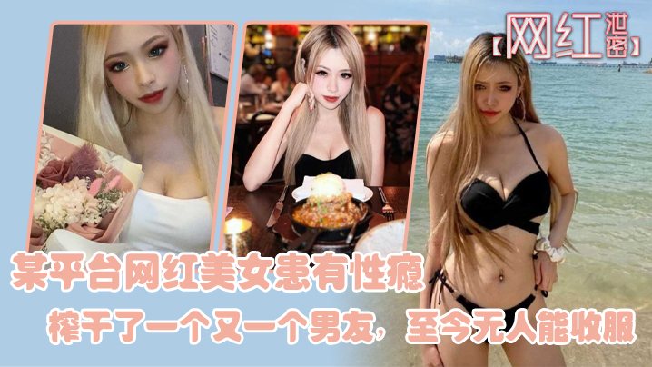 [独家] 性瘾网红榨干百男，骚穴无敌至今无人能收服